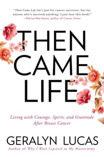 Then Came Life - Living with Courage, Spirit, and Gratitude After Breast Cancer