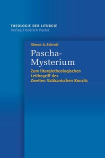 Pascha-Mysterium - Zum liturgietheologischen Leitbegriff des Zweiten Vatikanischen Konzils