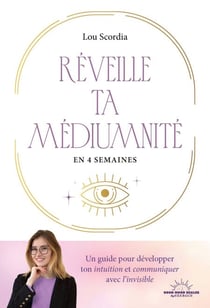 Libère ta médiumnité - Un guide pour développer ton intuition et communiquer avec l'invisible