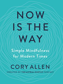 Now Is the Way - An Unconventional Approach to Modern Mindfulness