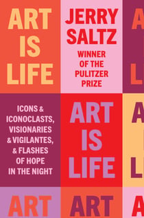 Art Is Life - Icons and Iconoclasts, Visionaries and Vigilantes, and Flashes of Hope in the Night