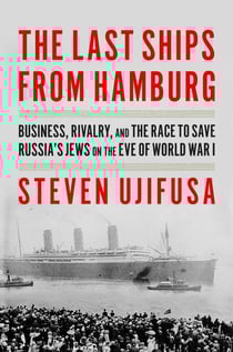The Last Ships from Hamburg - Business, Rivalry, and the Race to Save Russia’s Jews on the Eve of World War I