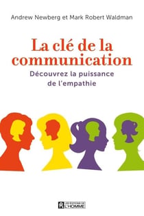La clé de la communication - Susciter les bonnes relations grâce à l'empathie