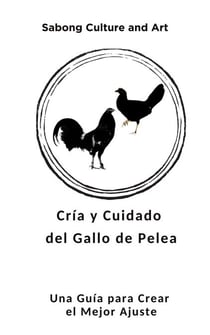 Cría y Cuidado del Gallo de Pelea:  Una Guía para Crear el Mejor Ajuste