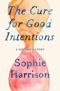 The Cure for Good Intentions - A Doctor's Story
