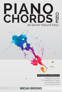 Piano Chords One: A Beginner’s Guide To Simple Music Theory and Playing Chords To Any Song Quickly - Piano Authority Series