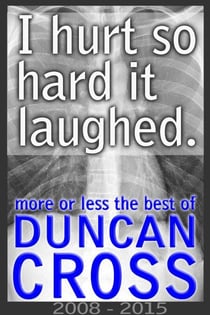 I Hurt So Hard It Laughed: More or less the best of Duncan Cross, 2008 - 2015