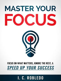 Master Your Focus: Focus on What Matters, Ignore the Rest, & Speed up Your Success - Master Your Mind, Revolutionize Your Life, #2