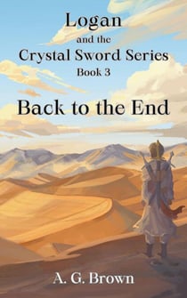 Back to the End - Logan and the Crystal Sword, #3