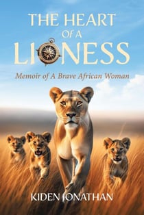 The Heart of A Lioness: Memoir of A Brave African Woman