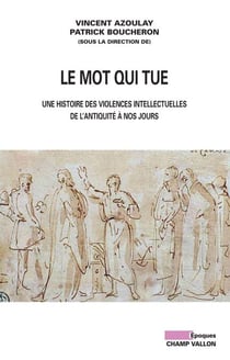 Le Mot qui tue - Une histoire des violences intellectuelles de l'Antiquité à nos jours