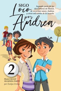 Sigo Loco por Andrea: Novela Infantil Juvenil de Humor Candoroso Relato de un Primer Amor Escolar Para Niñas y Niños - Los Desatinos de Daniel, #2