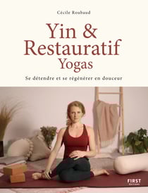 Yin &amp; Restauratif yogas : Se détendre et se régénérer en douceur - Se détendre et se régénérer en douceur