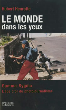 Le monde dans les yeux - Gamma/Sygma: l'aventure du photojournalisme