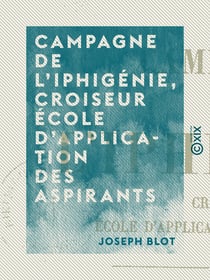 Campagne de l'Iphigénie, croiseur école d'application des aspirants - Souvenirs d'un officier de marine