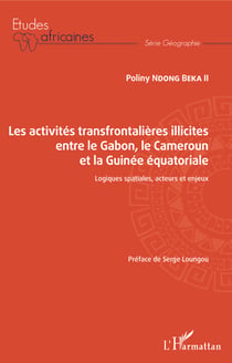 Les activités transfrontalières illicites entre le Gabon, le Cameroun et la Guinée équatoriale - Logiques spatiales, acteurs et enjeux