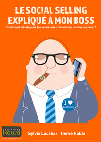 Le social selling expliqué à mon boss - Comment développer les ventes en utilisant les médias sociaux