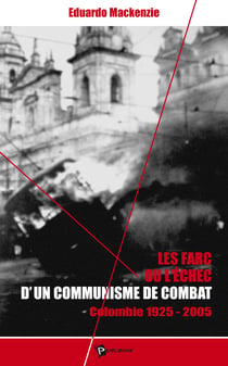 Les Farc ou l'echec d'un communisme de combat - Colombie 1924-2005