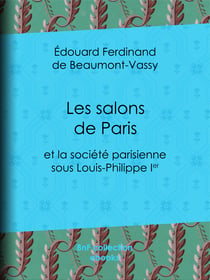 Les Salons de Paris - et la société parisienne sous Louis-Philippe Ier