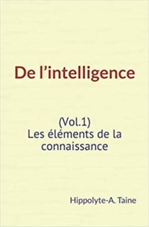 De l’intelligence (Vol.1) - Les éléments de la connaissance