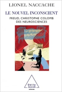 Le Nouvel Inconscient - Freud, le Christophe Colomb des neurosciences