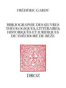Bibliographie des œuvres théologiques, littéraires, historiques et juridiques de Théodore de Bèze