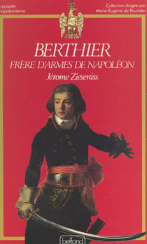 Berthier - Frère d'armes de Napoléon