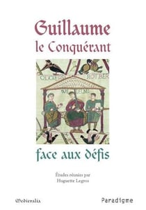 Guillaume le Conquérant face aux défis - Actes du colloque de Dives-sur-Mer des 17 et 18 septembre 2005