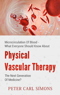 Physical Vascular Therapy - The Next Generation Of Medicine? - Microcirculation Of Blood - What Everyone Should Know About