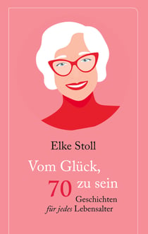 Vom Glück, 70 zu sein - Geschichten für jedes Lebensalter