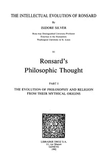 The Intellectual Evolution of Ronsard - Tome III, Ronsard's Philosophic Thought. Part 1, The Evolution of Philosophy and Religion from their Mythical Origins