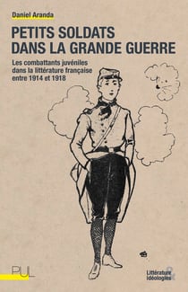 Petits soldats dans la Grande Guerre - Les combattants juvéniles dans la littérature française entre 1914 et 1918
