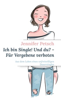 Ich bin Single! Und du? - Für Vergebene verboten - Aus dem Leben eines unfreiwilligen Dauersingles