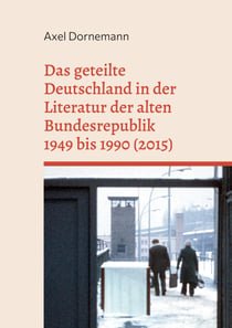 Das geteilte Deutschland in der Literatur der alten Bundesrepublik 1949 bis 1990 (2015) - Eine annotierte Bibliographie