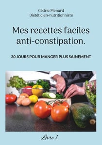 Mes recettes faciles anti-constipation. - Volume 1.