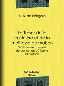 Le Trésor de la cuisinière et de la maîtresse de maison - Dictionnaire complet de cuisine, de pâtisserie et d'office