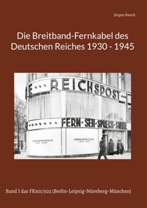 Die Breitband-Fernkabel des Deutschen Reiches - Band I das FK501/502 (Berlin-Leipzig-Nürnberg-München)
