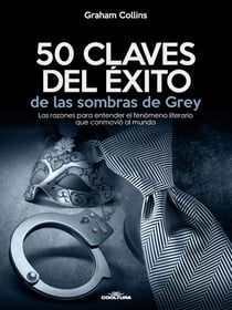 50 Claves del éxito de las sombras de Grey - Las razones para entender el fenómeno literario que conmovió al mundo