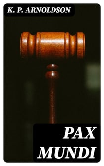 Pax mundi - A concise account of the progress of the movement for peace by means of arbitration, neutralization, international law and disarmament