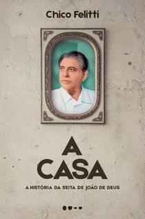 A casa - A história da seita de João de Deus
