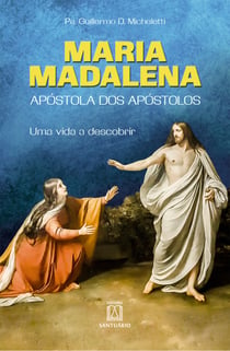 Maria Madalena - Apóstola dos apóstolos