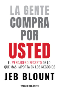 La gente compra por usted - El verdadero secreto de lo que más importa en los negocios