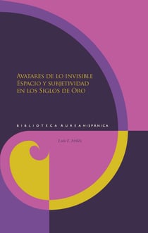 Avatares de lo invisible - Espacio y subjetividad en los Siglos de Oro