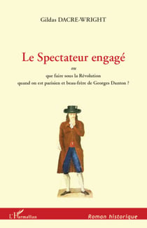 Le Spectateur engagé - ou que faire sous la Révolution quand on est parisien et beau-frère de Georges Danton?