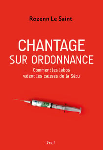 Chantage sur ordonnance - Comment les labos vident les caisses de la Sécu
