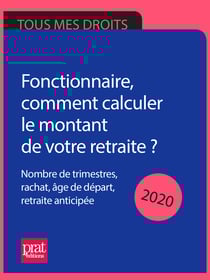 Fonctionnaire, comment calculer le montant de votre retraite ? 2020 - Nombre de trimestres, rachat, âge de départ, retraite anticipée