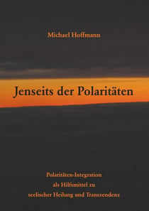 Jenseits der Polaritäten - Polaritäten-Integration als Hilfsmittel zu seelischer Heilung und Transzendenz