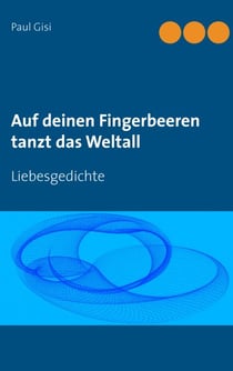 Auf deinen Fingerbeeren tanzt das Weltall - Liebesgedichte