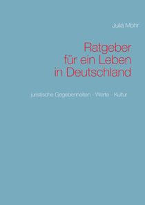 Ratgeber für ein Leben in Deutschland - Juristische Gegebenheiten - Werte - Kultur