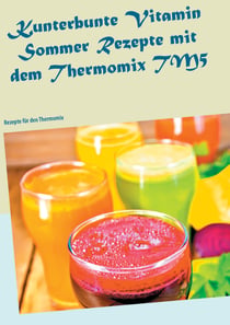 Kunterbunte Vitamin Sommer Rezepte mit dem Thermomix TM5 - Rezepte für den Thermomix